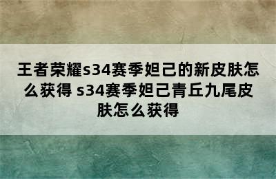 王者荣耀s34赛季妲己的新皮肤怎么获得 s34赛季妲己青丘九尾皮肤怎么获得